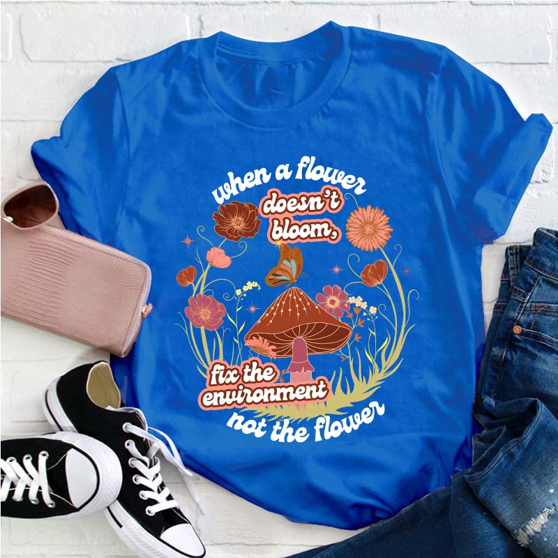 When A Flower Doesn't Bloom Teacher T-Shirt