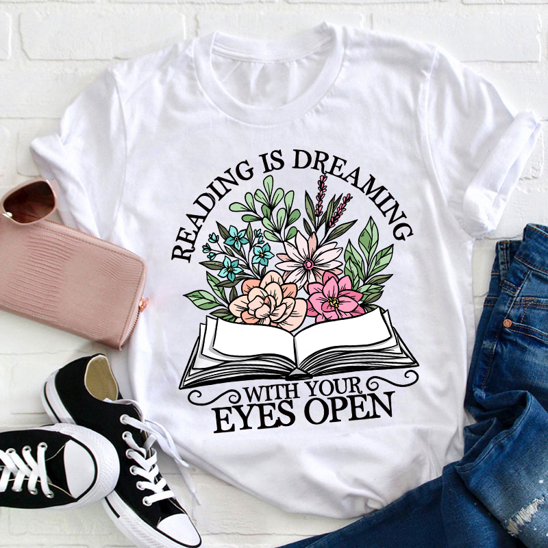 Reading Is Dreaming With Your Eyes Open Teacher T-Shirt