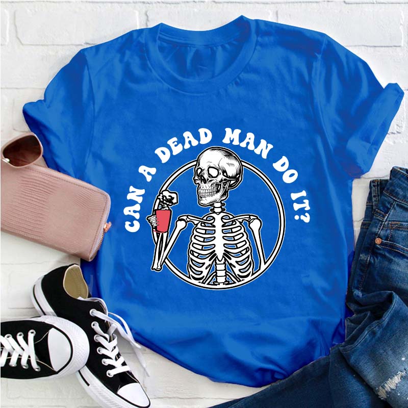 Can A Dead Man Do It Teacher T-Shirt
