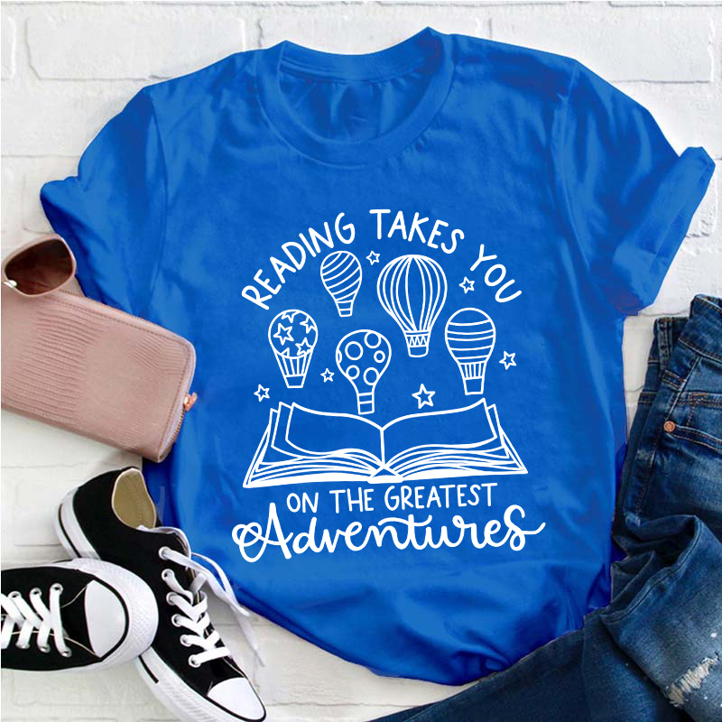 Reading Takes You On The Greatest Adventures Teacher T-Shirt