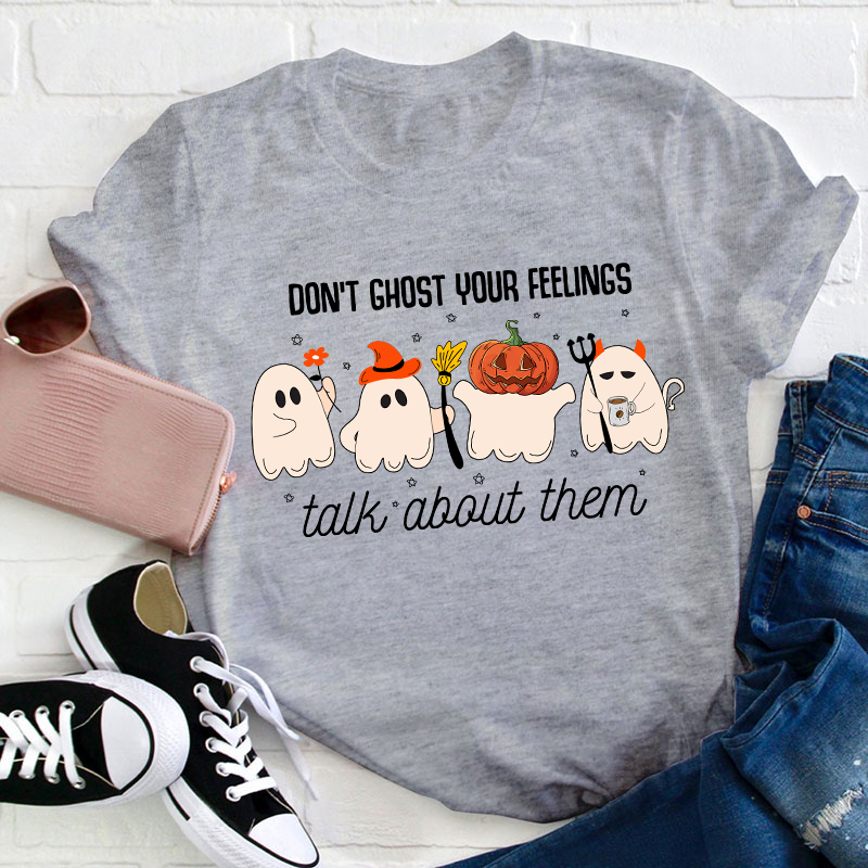 Don't Ghost Your Feelings Talk About Them Teacher T-Shirt