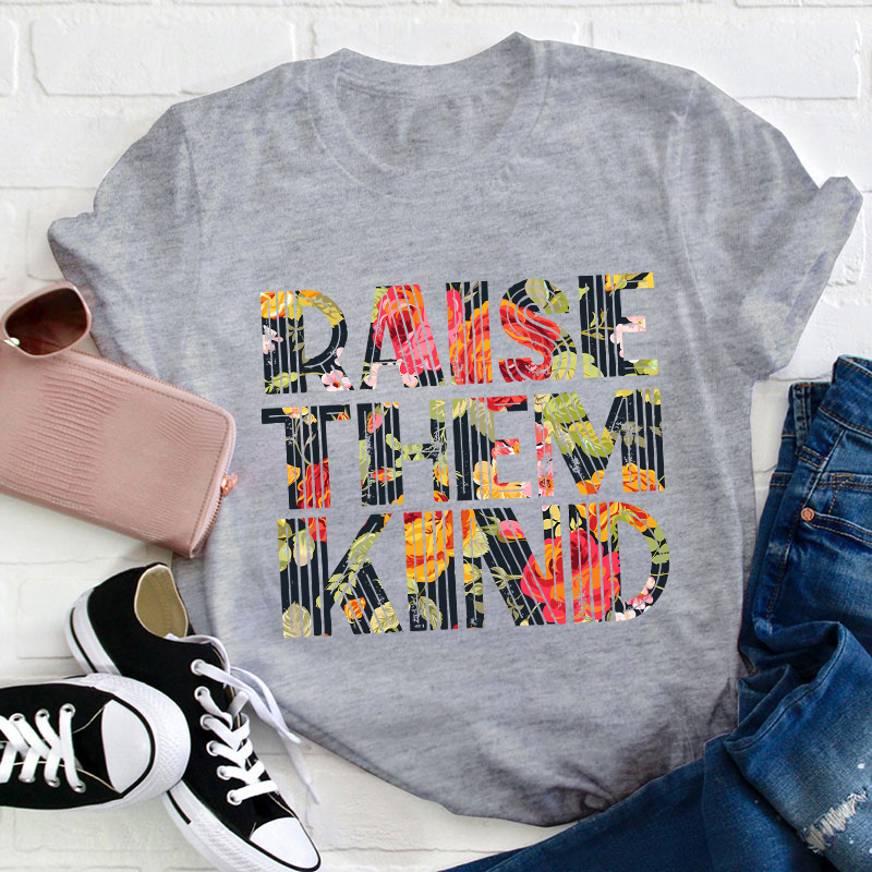 Raise Them Kind Teacher T-Shirt