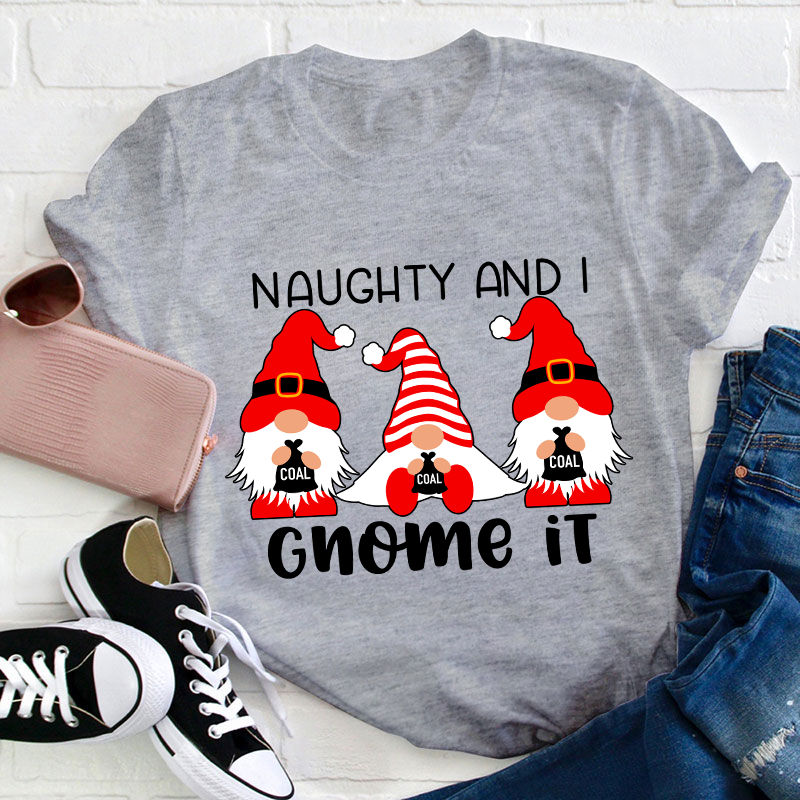 Naughty And I Gnome It Teacher T-Shirt