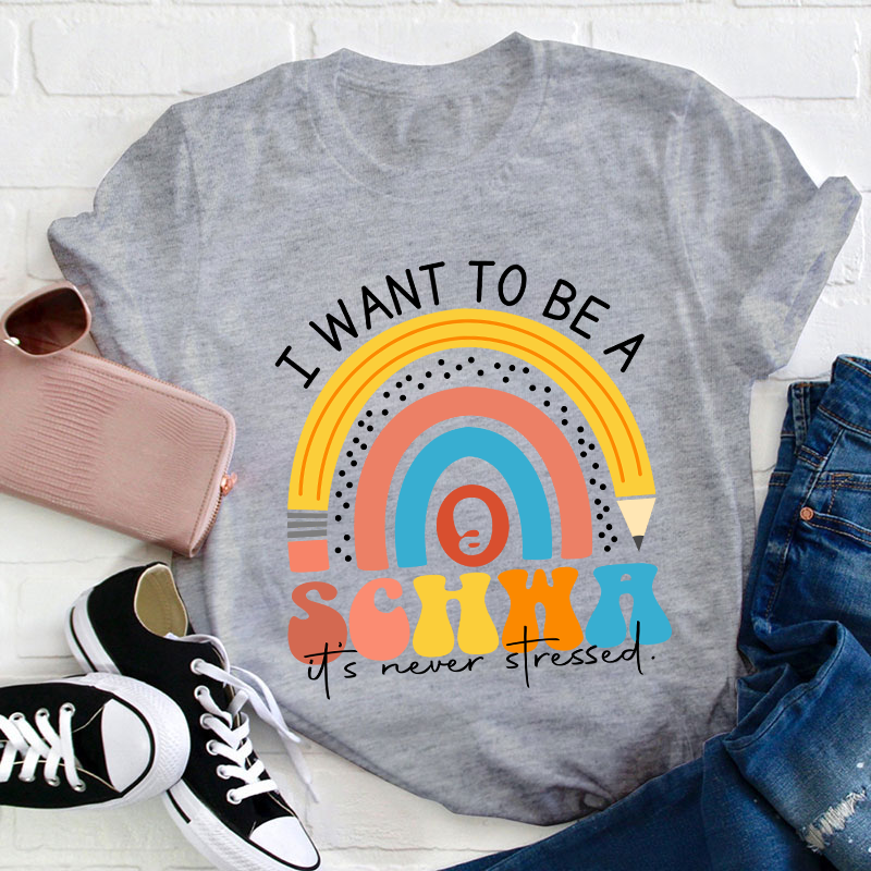 I Want To Be A Schwa It's Never Stressed Teacher T-Shirt