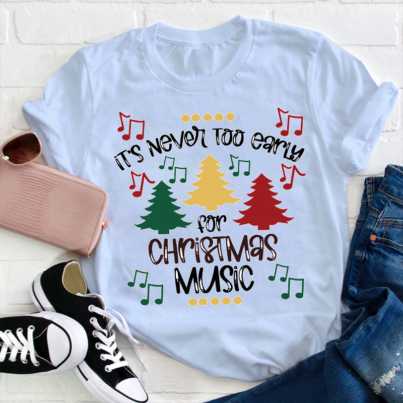 It's Never Too Early For Christmas Music Teacher T-Shirt
