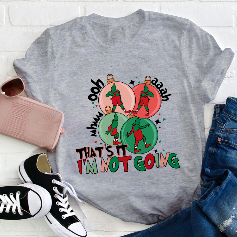 That's It I'm Not Going Teacher T-Shirt