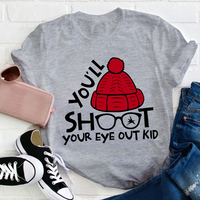 You'll Shoot Your Eye Out Kid Teacher T-Shirt