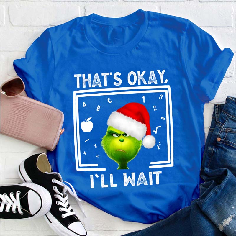 That's Ok I'll Wait Teacher T-Shirt