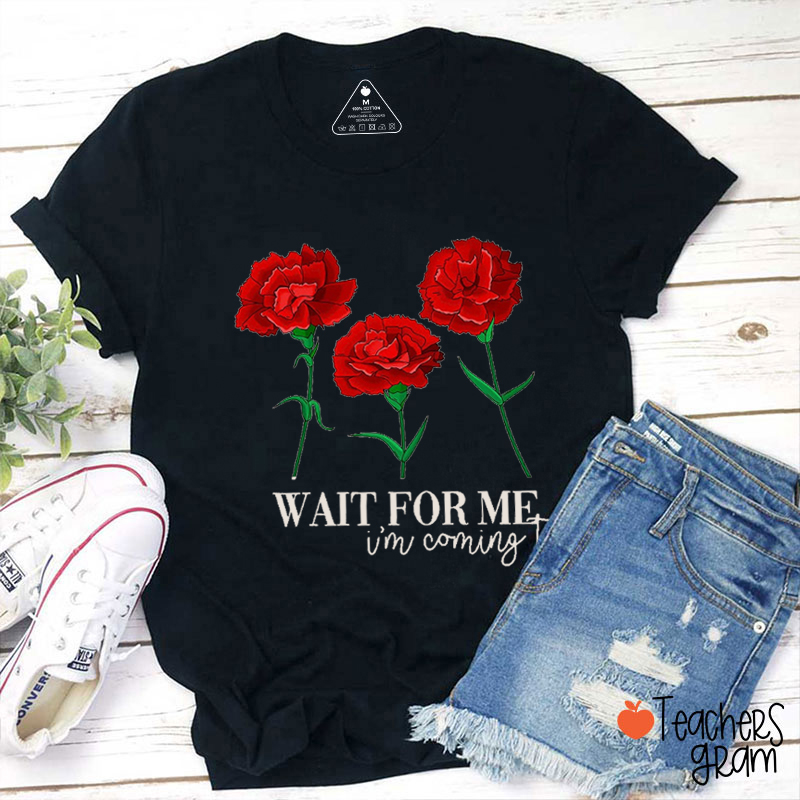 Wait For Me I'm Coming Teacher T-Shirt