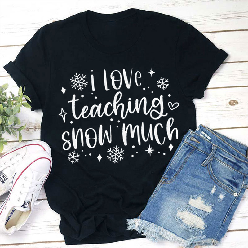 I Love Teaching Snow Much Teacher T-Shirt