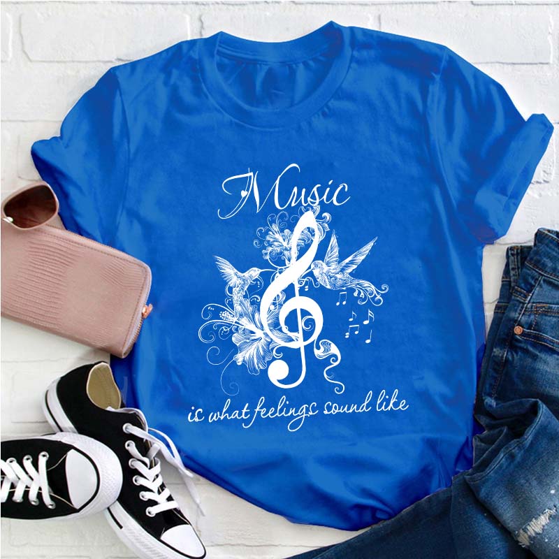 Music Is What Feelings Sound Like Teacher T-Shirt