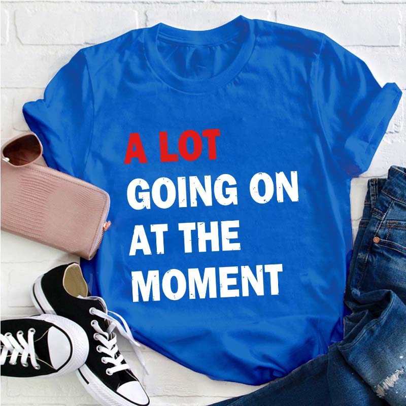 A Lot Going On At The Moment Teacher T-Shirt