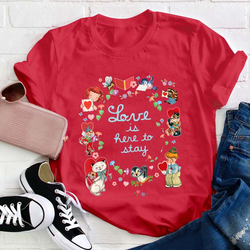 Love Is Here To Stay Teacher T-Shirt
