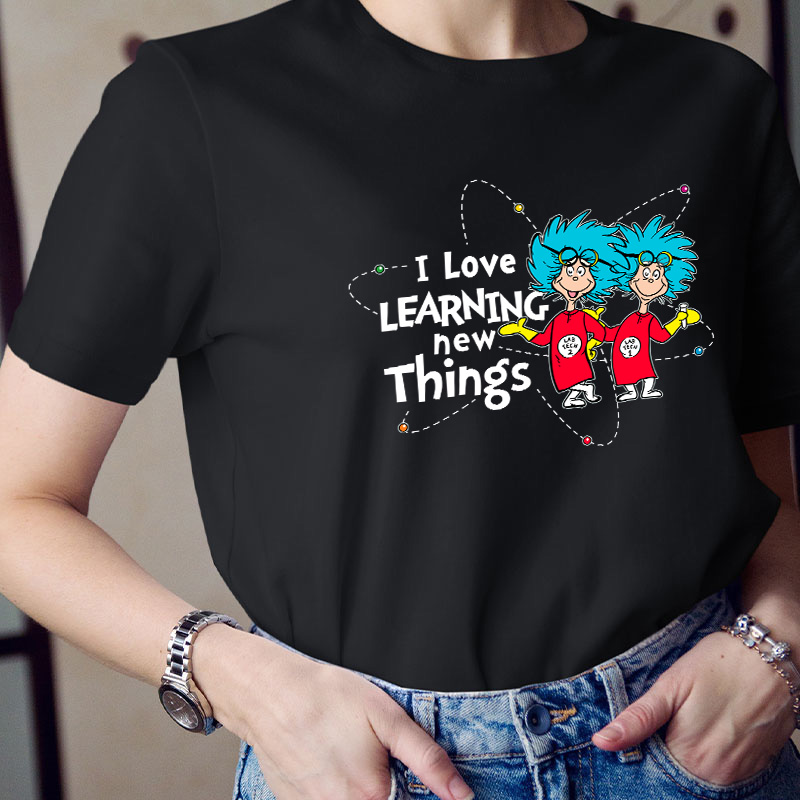 I Love Learning New Things Teacher T-Shirt
