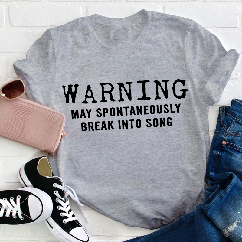 Warning May Spontaneously Break Into Song Teacher T-Shirt