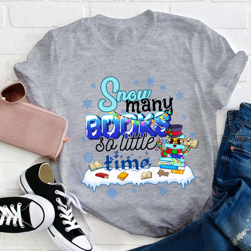 Snow Many Books So Little Time Teacher T-Shirt