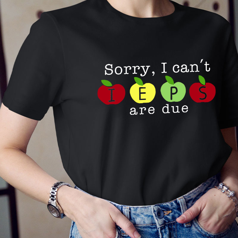 Sorry I Can't Ieps Are Due Teacher T-Shirt