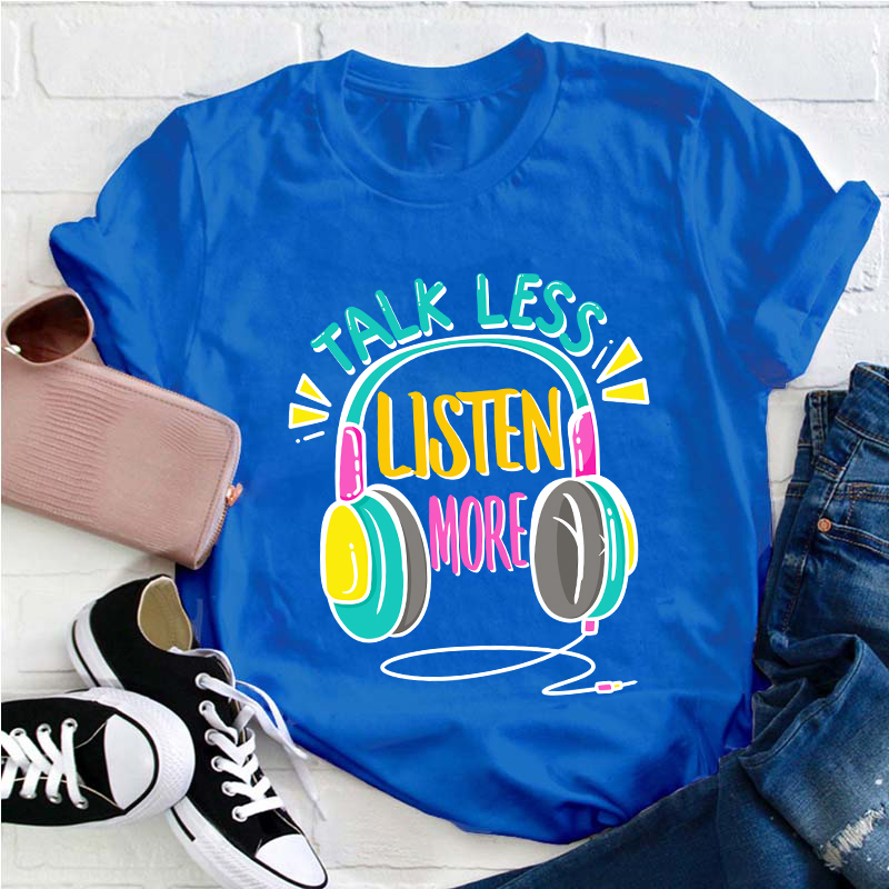 Talk Less Listen More Teacher T-Shirt