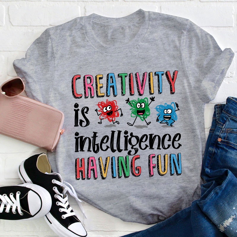 Creativity Is Intelligence Having Fun Teacher T-Shirt