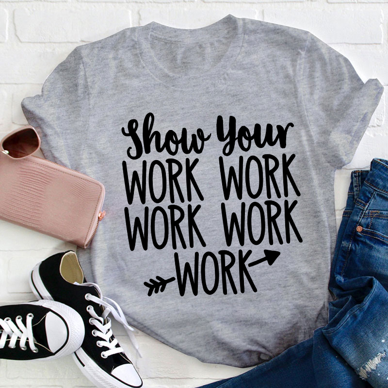 Show Your Work Work Work Teacher T-Shirt