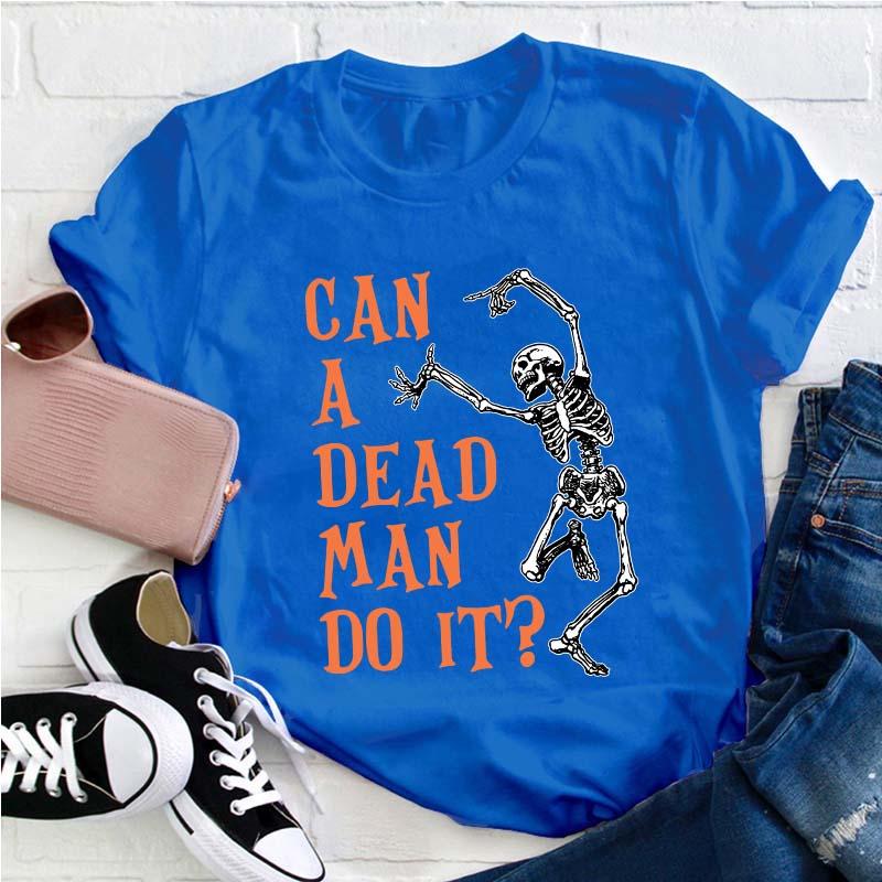 Can A Dead Man Do It Teacher T-Shirt
