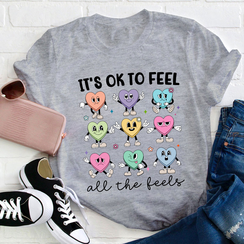 It's Ok To Feel All The Feels Teacher T-Shirt