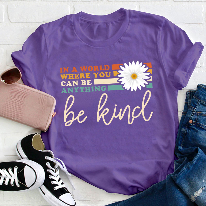 In A World Where You Can Be Anything Be Kind Teacher T-Shirt