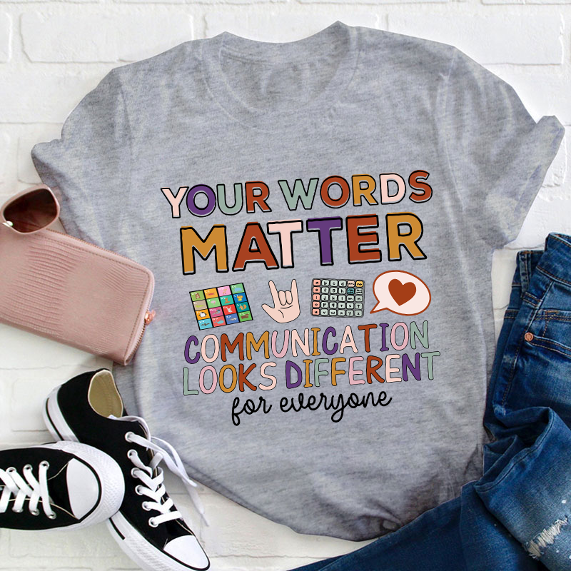 Your Words Matter Communication Looks Different For everyone Teacher T-Shirt