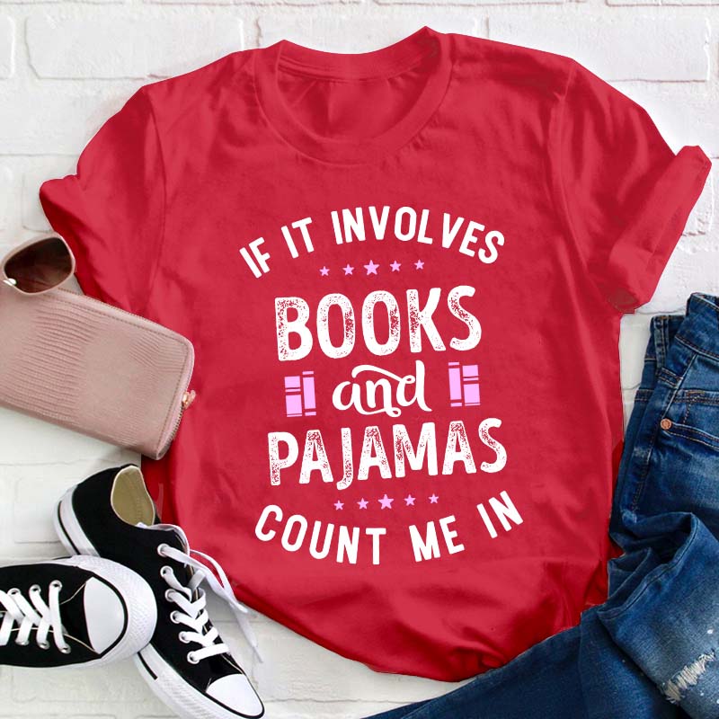 If It Involves Books And Pajamas Count Me In Teacher T-Shirt