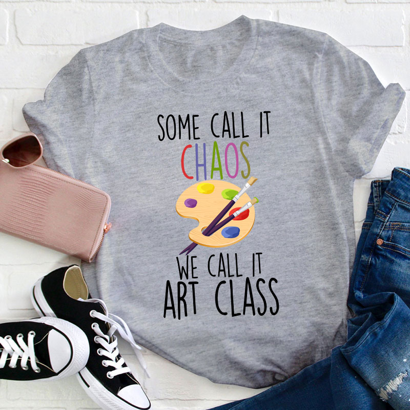 Some Call It Chaos We Call It Art Class Teacher T-Shirt