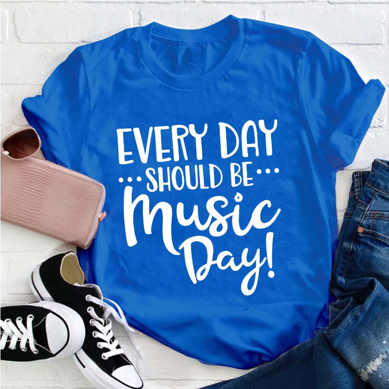Every Day Should Be Music Day Teacher T-Shirt