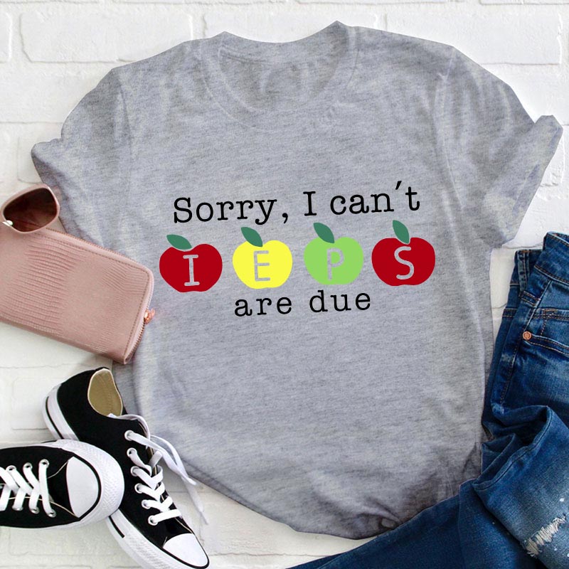 Sorry I Can't Ieps Are Due Teacher T-Shirt