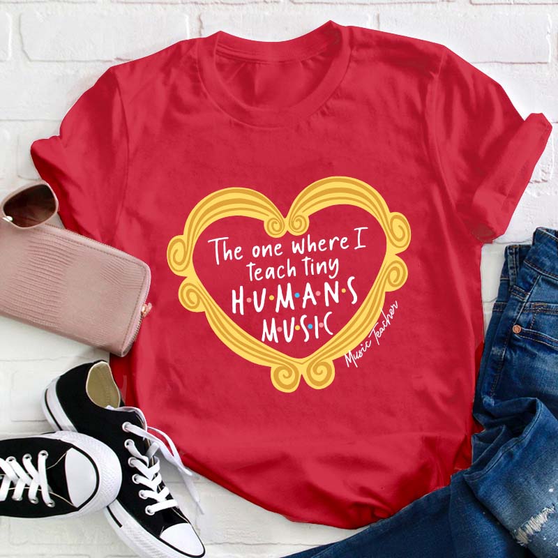 The One Where I Teach Tiny Humans Music Teacher T-Shirt