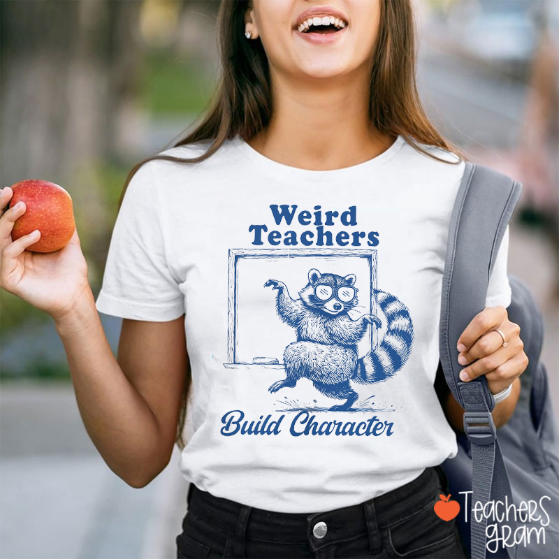 Weird Teachers Build Character Teacher T-Shirt