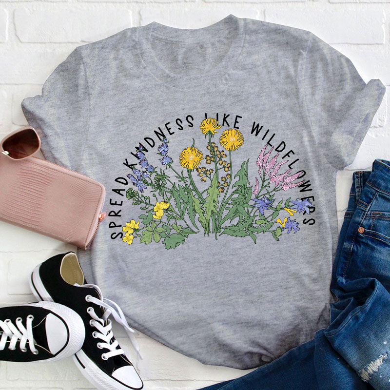 Spread Kindness Like Wildflowers Teacher T-Shirt
