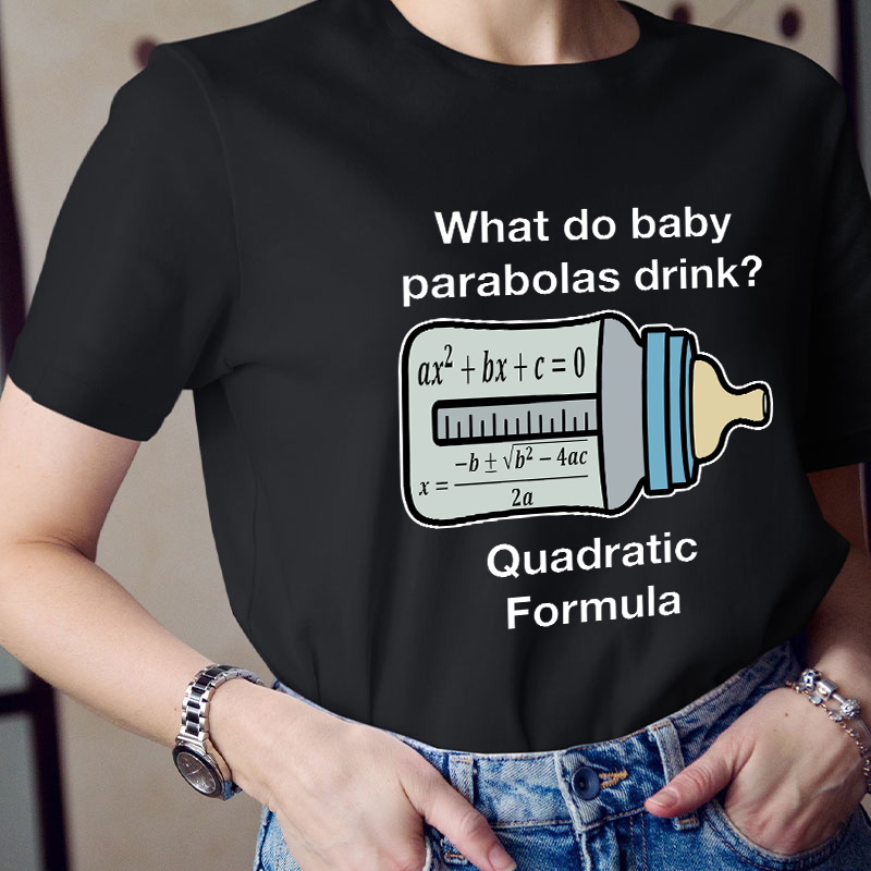 What Do Baby Parabolas Drink Teacher T-Shirt
