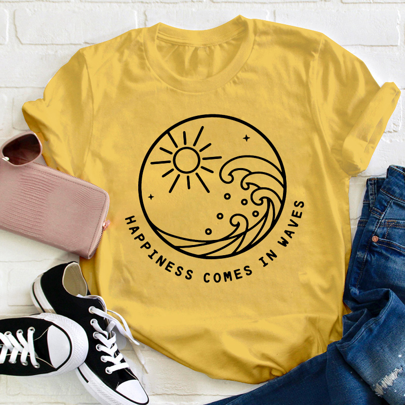 Happiness Comes In Waves Teacher T-Shirt
