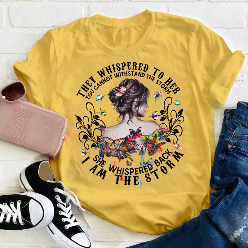 She Whispered Back I Am The Storm Teacher T-Shirt