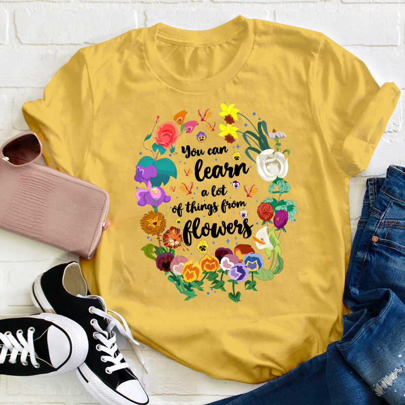 You Can Learn A Lot Of Things From Flowers Teacher T-Shirt