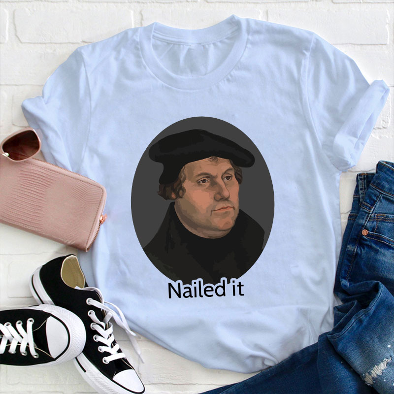 Martin Luther Nailed It Teacher T-Shirt