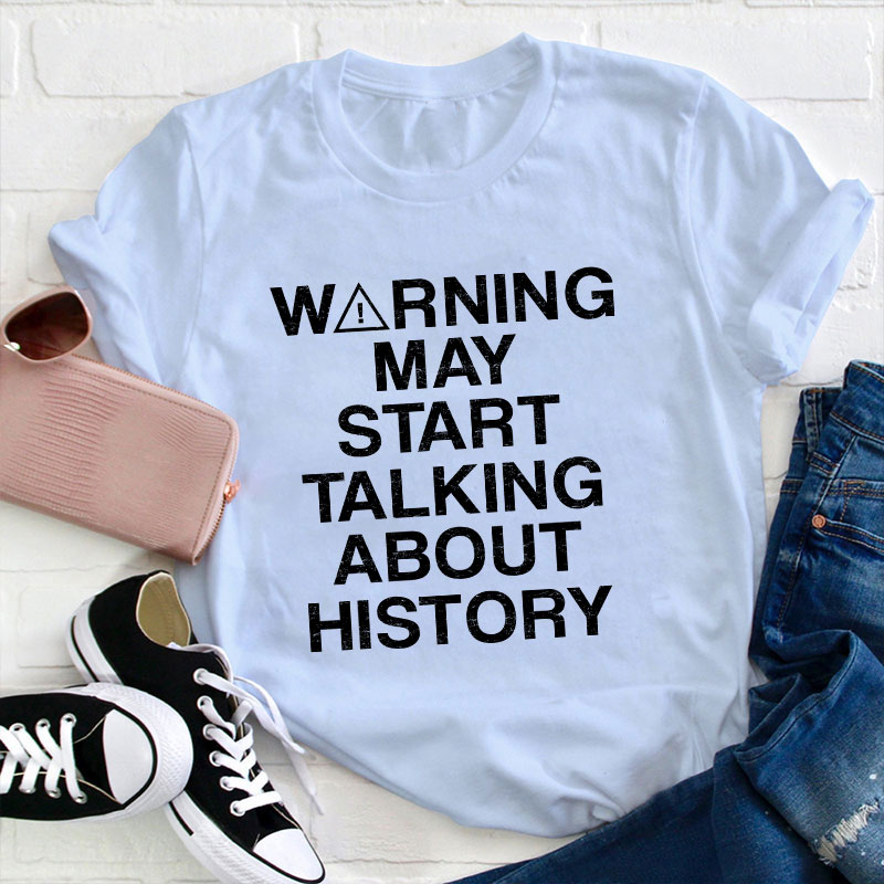 Warning May Start Talking About History Teacher T-Shirt