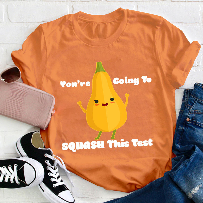 You're Going To Squash This Test Teacher T-Shirt