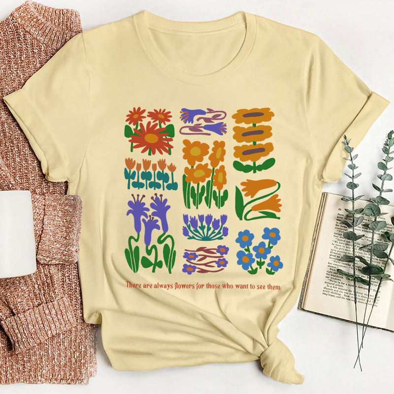 There Are Always Flowers Quote Artist Teacher T-Shirt