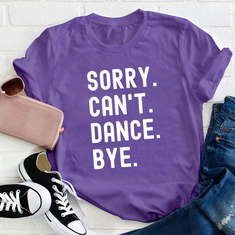 Sorry Can't Dance Bye Teacher T-Shirt