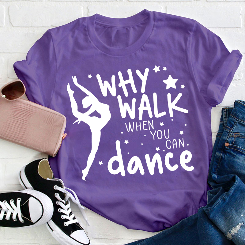 Why Walk When You Can Dance Teacher T-Shirt