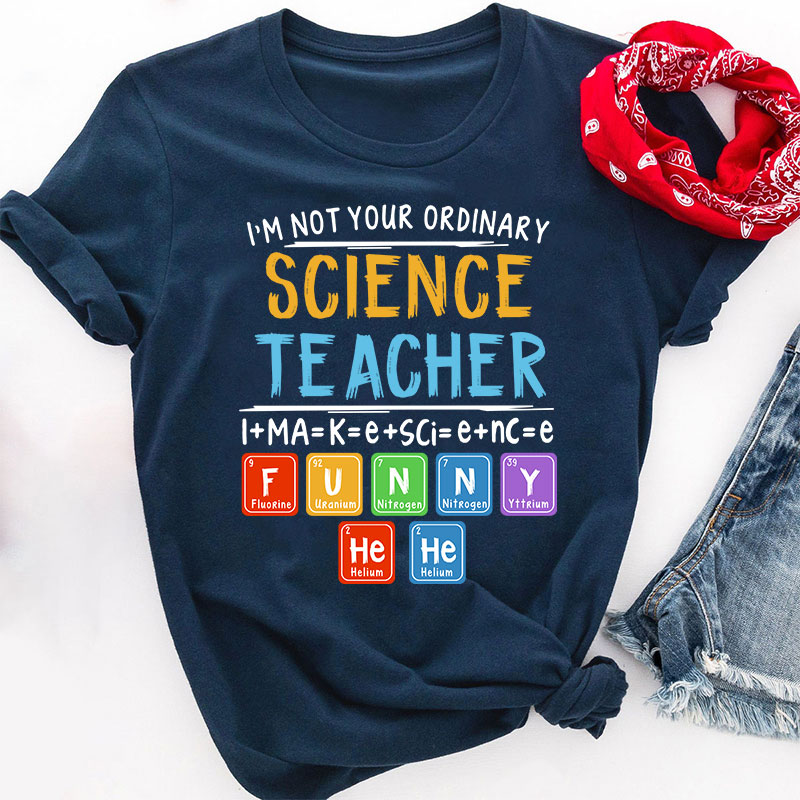 I’m Not Your Ordinary Science Teacher I Make Science Funny Teacher T-Shirt