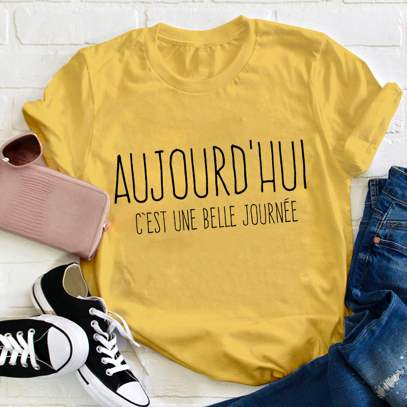 Aujourd'hui C'est Une Belle Journée French Teacher T-Shirt