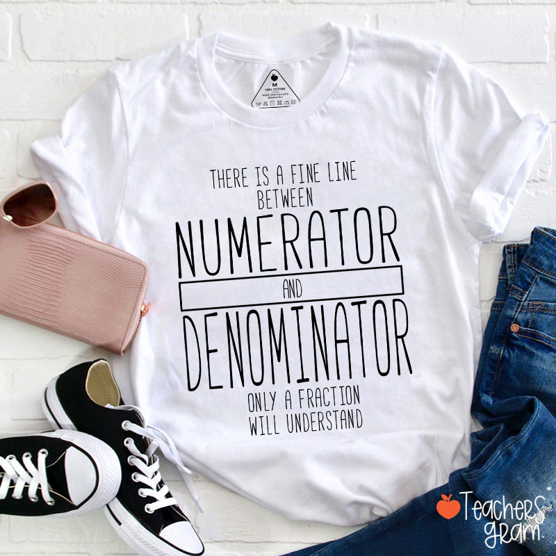 There Is A Fine Line Between Numerator And Denominator Teacher Math Teacher T-Shirt