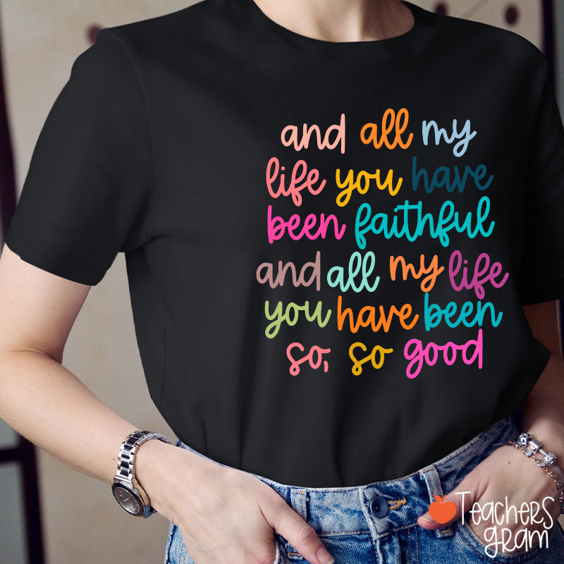 And All My Life You Have Been Faithful Teacher T-Shirt