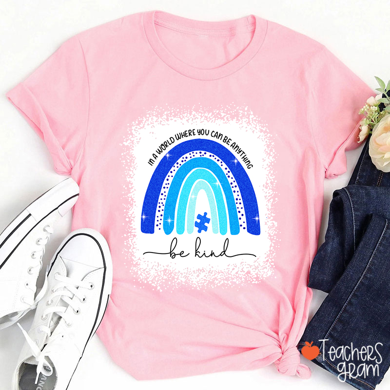 In A World Where You Can Be Anything Be Kind Teacher T-Shirt